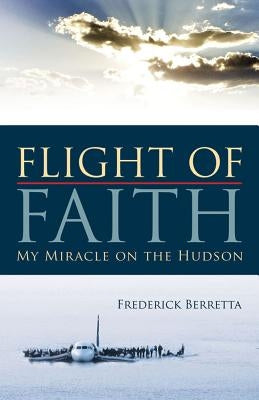 Flight of Faith: My Miracle on the Hudson by Berretta, Fred