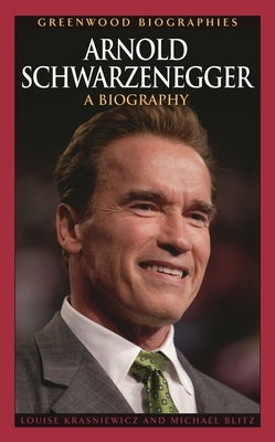 Arnold Schwarzenegger: A Biography by Krasniewicz, Louise