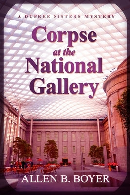 Corpse at the National Gallery: A Dupree Sisters Mystery by Boyer, Allen B.