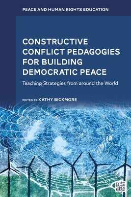Constructive Conflict Pedagogies for Building Democratic Peace: Teaching Strategies from around the World by Bickmore, Kathy