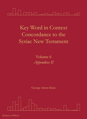 Key Word in Context Concordance to the Syriac New Testament: Volume 6 (Appendices II) by Kiraz, George Anton