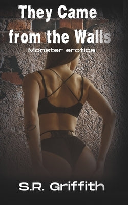 They Came from the Walls: A Monster Erotica by Griffith, S. R.