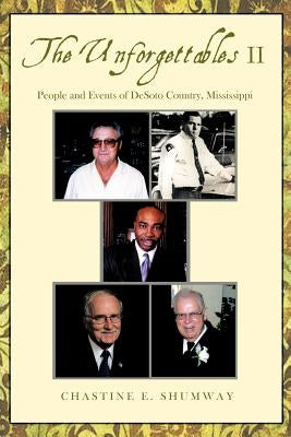 The Unforgettables II: People and Events of DeSoto Country, Mississippi by Shumway, Chastine E.