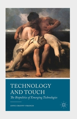 Technology and Touch: The Biopolitics of Emerging Technologies by Cranny-Francis, A.