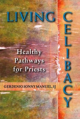 Living Celibacy: Healthy Pathways for Priests by Manuel, Gerdenio Sonny