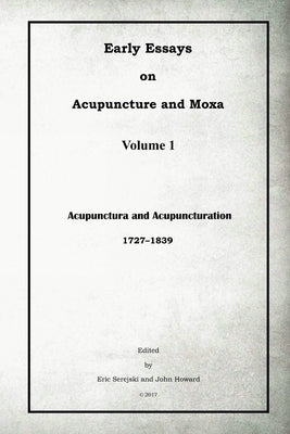 Early Essays on Acupuncture and Moxa - 1. Acupunctura and Acupuncturation by Serejski, Eric