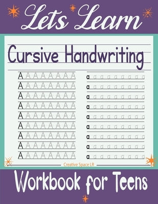 Let's Learn Cursive Handwriting Workbook for Teens: Exercises to Learn, Practice, and Improve The Hand Lettering, Modern Calligraphy Workbook for Adul by Lr, Creative Space