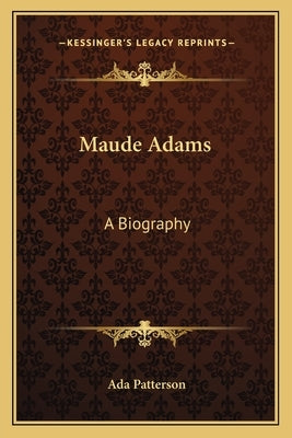 Maude Adams: A Biography by Patterson, Ada