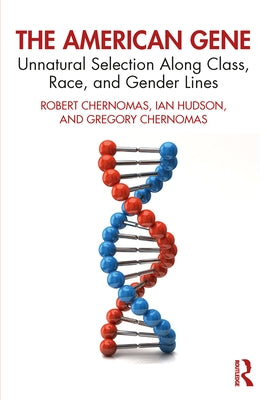 The American Gene: Unnatural Selection Along Class, Race, and Gender Lines by Chernomas, Robert
