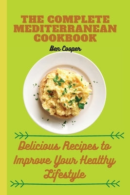 The Complete Mediterranan CookBook: Delicious Recipes to Improve Your Healthy Lifestyle by Cooper, Ben