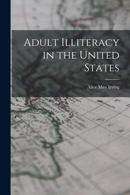 Adult Illiteracy in the United States by Irving, Alice May