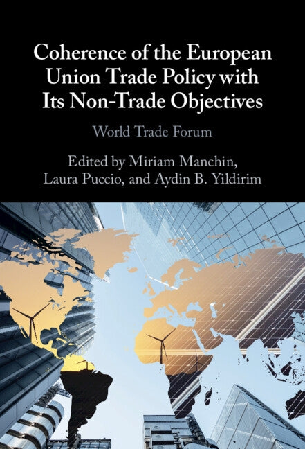 Coherence of the European Union Trade Policy with Its Non-Trade Objectives: World Trade Forum by Manchin, Miriam