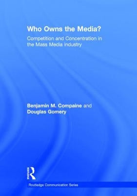 Who Owns the Media?: Competition and Concentration in the Mass Media industry by Compaine, Benjamin M.