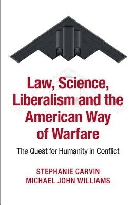 Law, Science, Liberalism and the American Way of Warfare by Carvin, Stephanie