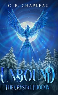 Unbound: The Crystal Phoenix by Chapleau, C. R.