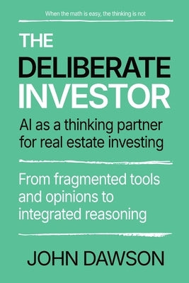 The Deliberate Investor: AI as a Thinking Partner for Real Estate Investing by Dawson, John