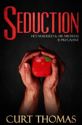 Seduction: He's MARRIED & His MISTRESS is PREGNANT by Thomas, Curt