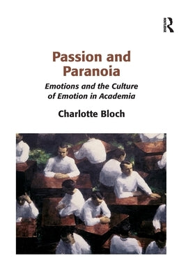 Passion and Paranoia: Emotions and the Culture of Emotion in Academia by Bloch, Charlotte