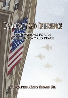 Democracy and Deterrence: Foundations for an Enduring World Peace by Sharp, Walter Gary