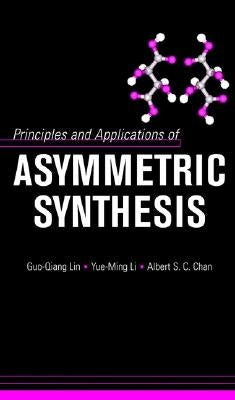 Principles and Applications of Asymmetric Synthesis by Lin, Guo-Qiang