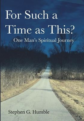 For Such a Time as This?: One Man's Spiritual Journey by Humble, Stephen G.