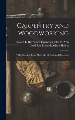 Carpentry and Woodworking; a Handbook of Tools, Materials, Methods and Directions by Haines, Ray Edward Adams John V. Van