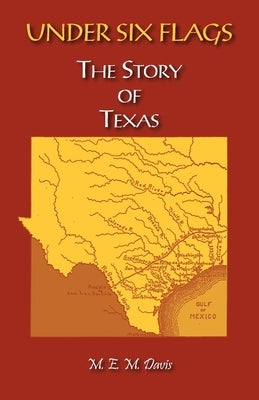 Under Six Flags: The Story of Texas by Davis, M. E. M.