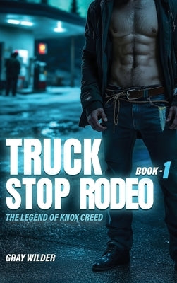 Truck Stop Rodeo: The Legend of Knox Creed - Book 1 by Wilder, Gray