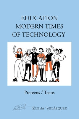 Education Modern Times of Technology: Preteens / Teens by Velázquez, Elena