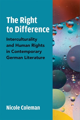The Right to Difference: Interculturality and Human Rights in Contemporary German Literature by Coleman, Nicole