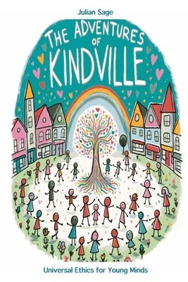 The Adventures of Kindville: A Universal Ethics Guide for Young Minds by Sage, Julian
