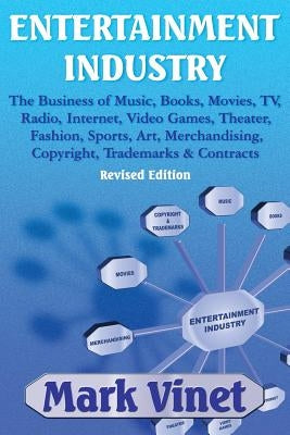 Entertainment Industry: The Business of Music, Books, Movies, Tv, Radio, Internet, Video Games, Theater, Fashion, Sports, Art, Merchandising, by Vinet, Mark