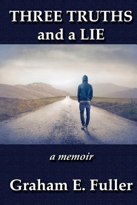 Three Truths and a Lie: a memoir by Fuller, Graham E.