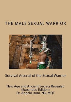 The Male Sexual Warrior: The Survival Arsenal of the Sexual Warrior by Isom, Angelo
