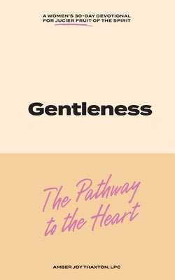 Gentleness: The Pathway to the Heart by Thaxton, Amber