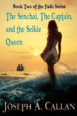 The Senchai, The Captain, And The Selkie Queen by Callan, Joseph A.