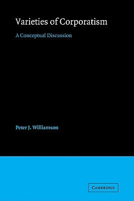 Varieties of Corporatism: A Conceptual Discussion by Williamson, Peter J.
