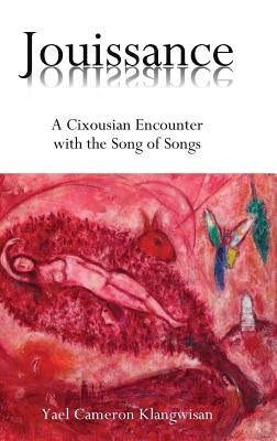 Jouissance: A Cixousian Encounter with the Song of Songs by Klangwisan, Yael Cameron