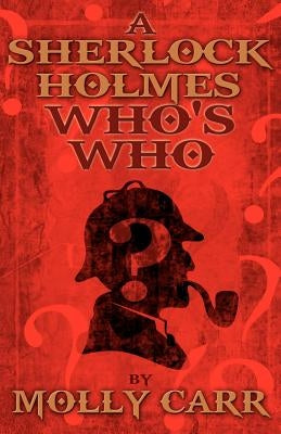 A Sherlock Holmes Who's Who (With, of Course, Dr. Watson) by Carr, Molly