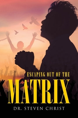 Escaping Out of the Matrix by Christ, Steven