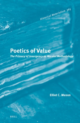 Poetics of Value: The Primacy of Insurgency as Marxist Methodology by C. Mason, Elliot