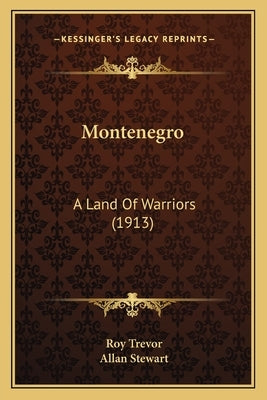 Montenegro: A Land Of Warriors (1913) by Trevor, Roy