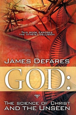 God: The Science of Christ and the Unseen by Defares, James