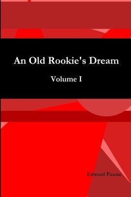 An Old Rookie's Dream Volume I by Pauna, Edward