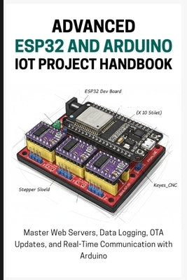 The Advanced Esp32 and Arduino Iot Project Handbook: Master Web Servers, Data Logging, OTA Updates, and Real-Time Communication with Arduino by Lawrence, Alicia