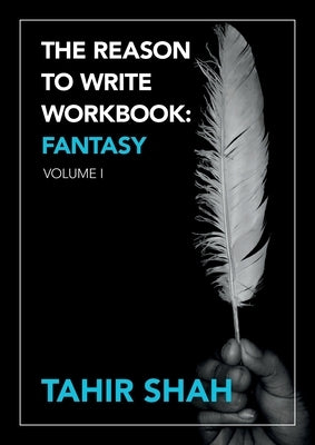 The Reason to Write Workbook: Fantasy: Volume I by Shah, Tahir