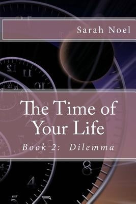 The Time of Your Life - Book 2: Dilemma by Noel, Sarah