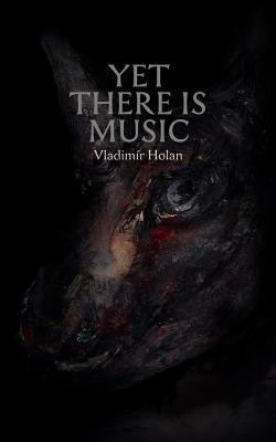 Yet There Is Music by Holan, Vladim R.