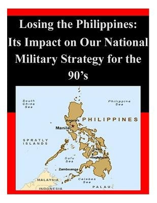 Losing the Philippines: Its Impact on Our National Military Strategy for the 90's by Penny Hill Press Inc