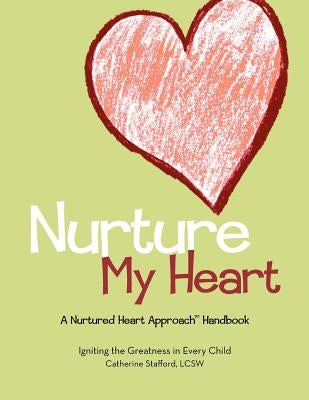 Nurture My Heart--A Nurtured Heart Approach Handbook by Stafford, Catherine